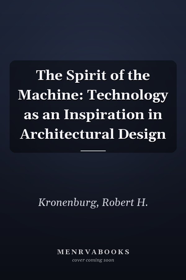 The Spirit of the Machine: Technology as an Inspiration in Architectural Design