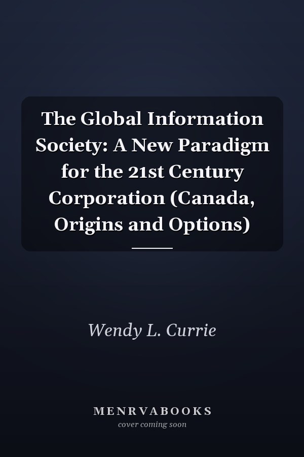 The Global Information Society: A New Paradigm for the 21st Century Corporation (Canada, Origins and Options)