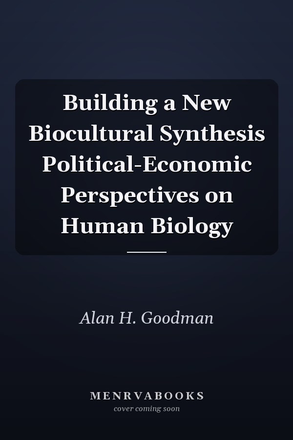 Building a New Biocultural Synthesis Political-Economic Perspectives on Human Biology