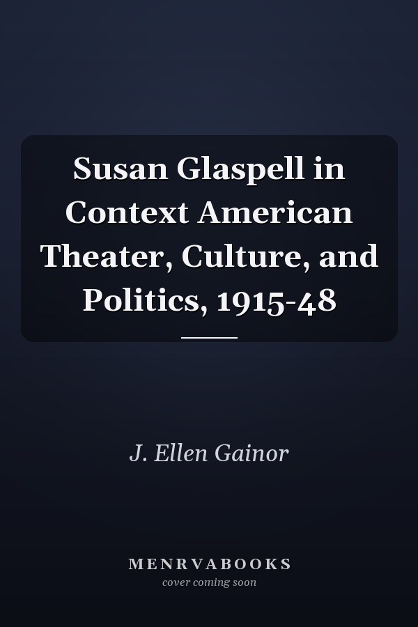 Susan Glaspell in Context American Theater, Culture, and Politics, 1915-48