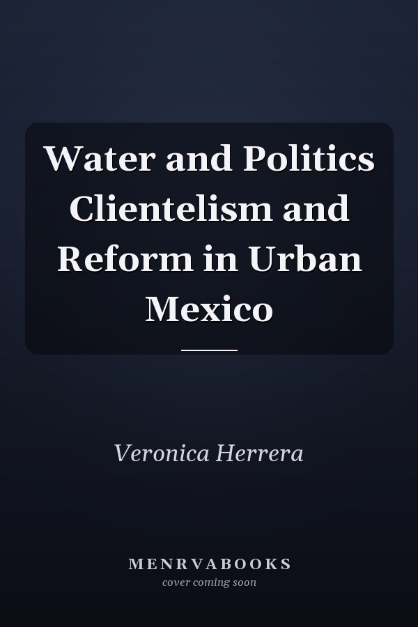 Water and Politics Clientelism and Reform in Urban Mexico