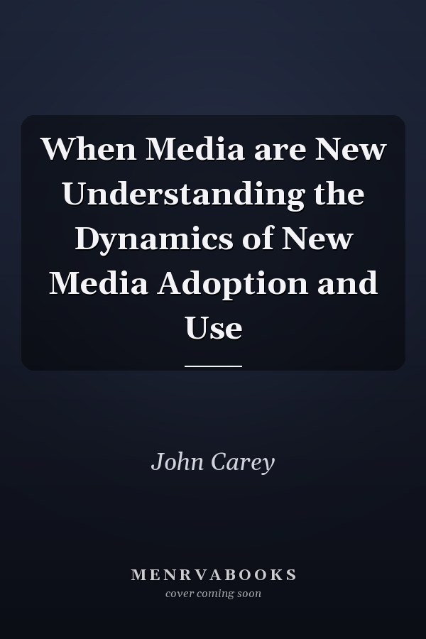 When Media are New Understanding the Dynamics of New Media Adoption and Use