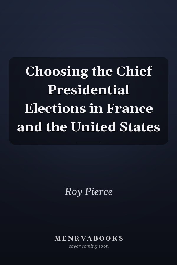 Choosing the Chief Presidential Elections in France and the United States