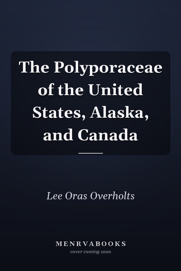 The Polyporaceae of the United States, Alaska, and Canada