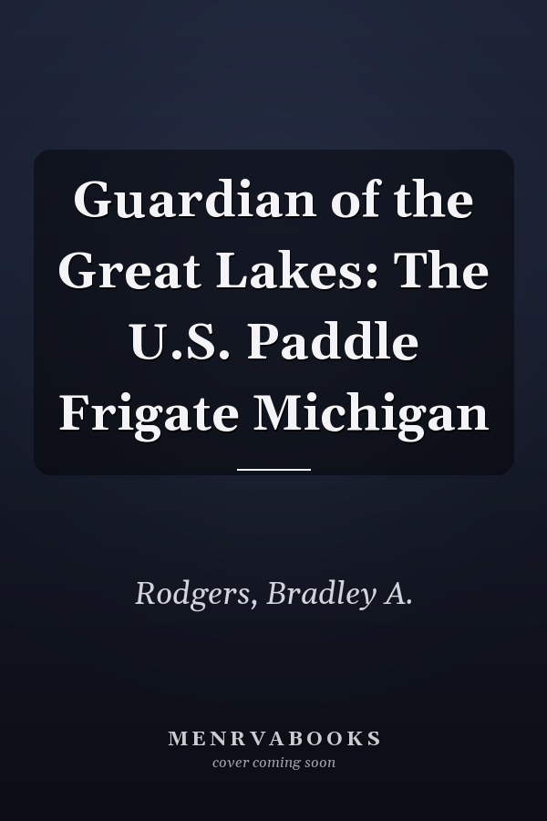 Guardian of the Great Lakes: The U.S. Paddle Frigate Michigan