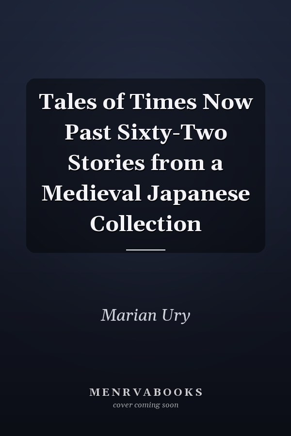 Tales of Times Now Past Sixty-Two Stories from a Medieval Japanese Collection