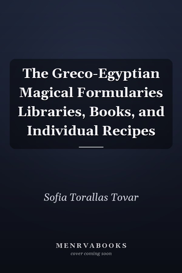 The Greco-Egyptian Magical Formularies Libraries, Books, and Individual Recipes