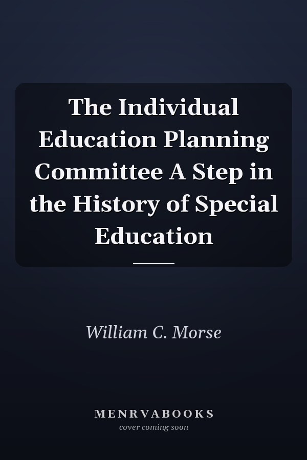 The Individual Education Planning Committee A Step in the History of Special Education