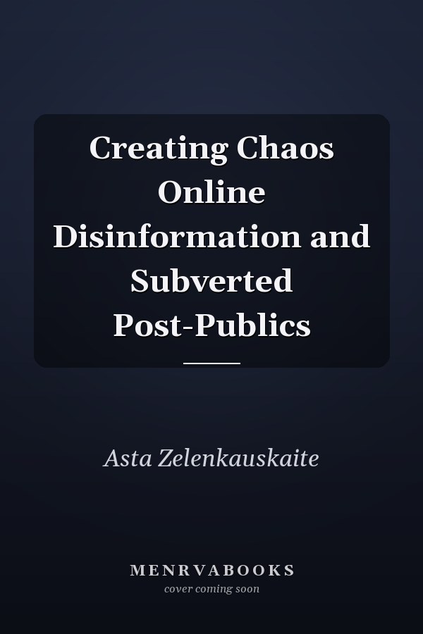 Creating Chaos Online Disinformation and Subverted Post-Publics