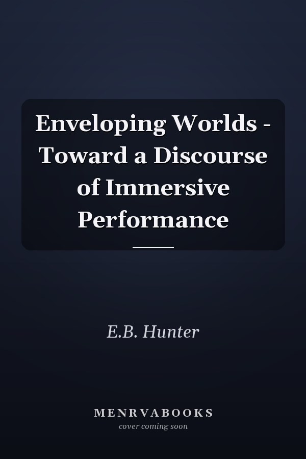 Enveloping Worlds - Toward a Discourse of Immersive Performance