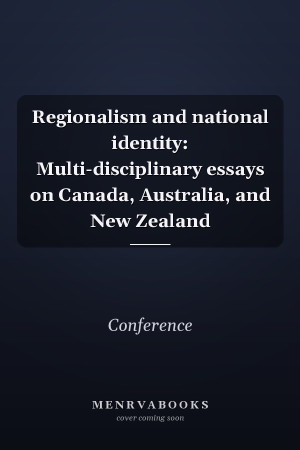 Regionalism and national identity: Multi-disciplinary essays on Canada, Australia, and New Zealand