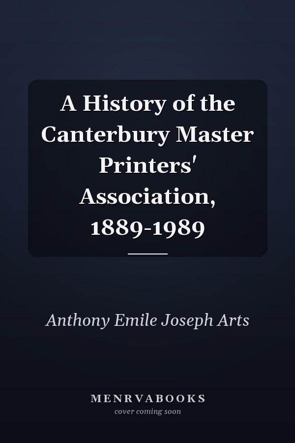 A History of the Canterbury Master Printers' Association, 1889-1989