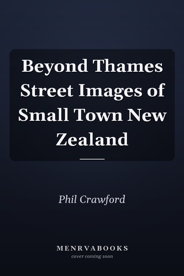 Beyond Thames Street Images of Small Town New Zealand