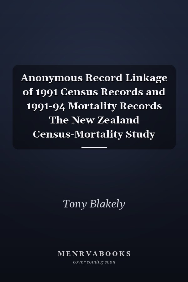 Anonymous Record Linkage of 1991 Census Records and 1991-94 Mortality Records The New Zealand Census-Mortality Study
