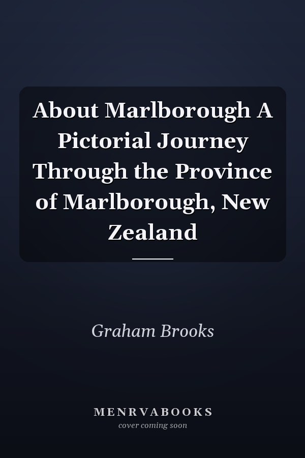 About Marlborough A Pictorial Journey Through the Province of Marlborough, New Zealand