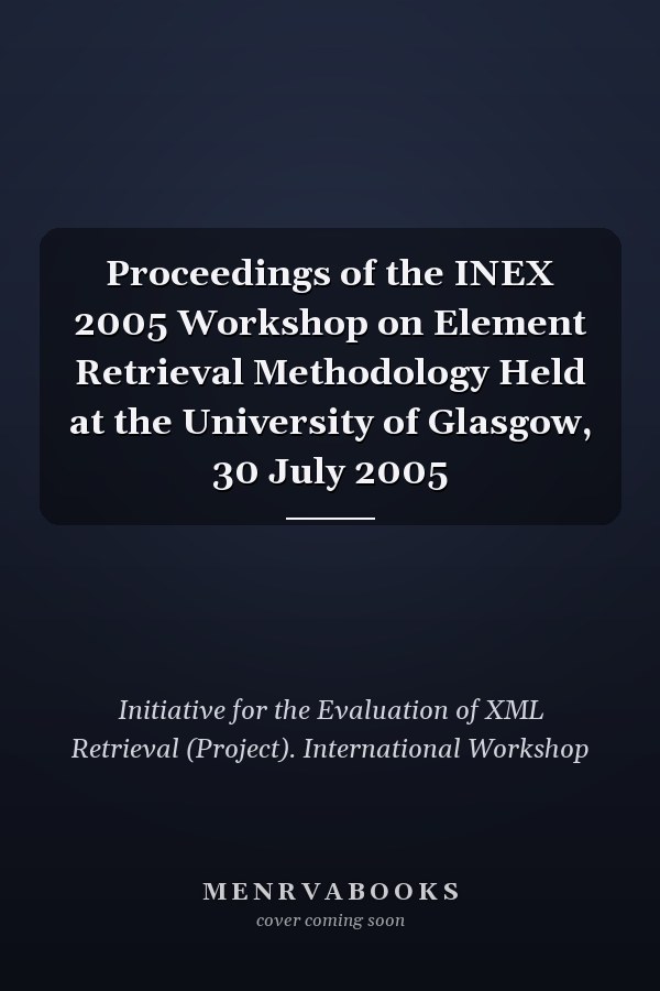 Proceedings of the INEX 2005 Workshop on Element Retrieval Methodology Held at the University of Glasgow, 30 July 2005