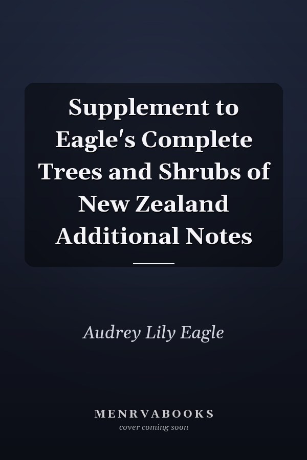 Supplement to Eagle's Complete Trees and Shrubs of New Zealand Additional Notes