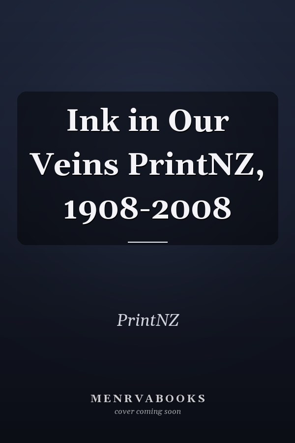 Ink in Our Veins PrintNZ, 1908-2008