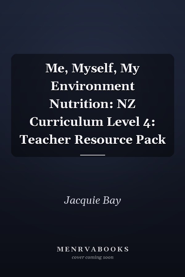 Me, Myself, My Environment Nutrition: NZ Curriculum Level 4: Teacher Resource Pack