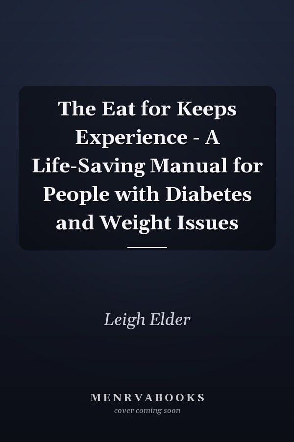The Eat for Keeps Experience - A Life-Saving Manual for People with Diabetes and Weight Issues
