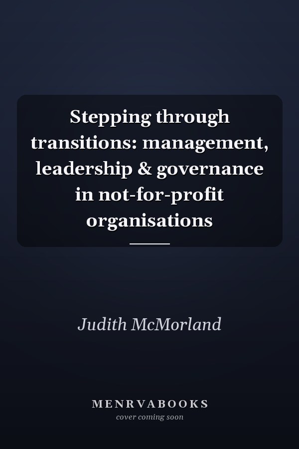 Stepping through transitions: management, leadership & governance in not-for-profit organisations
