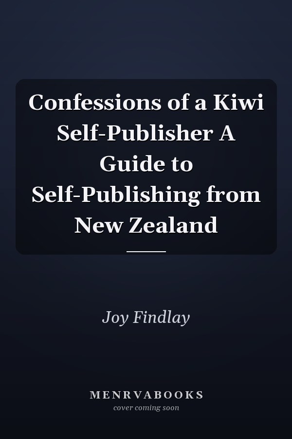 Confessions of a Kiwi Self-Publisher A Guide to Self-Publishing from New Zealand