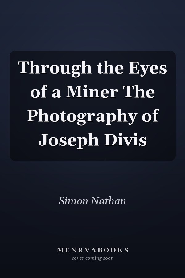 Through the Eyes of a Miner The Photography of Joseph Divis