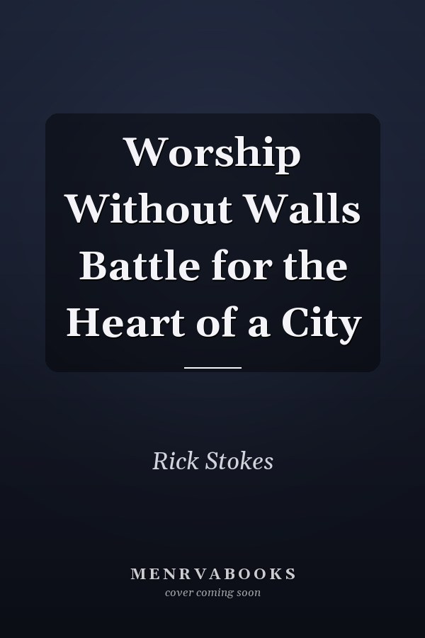 Worship Without Walls Battle for the Heart of a City