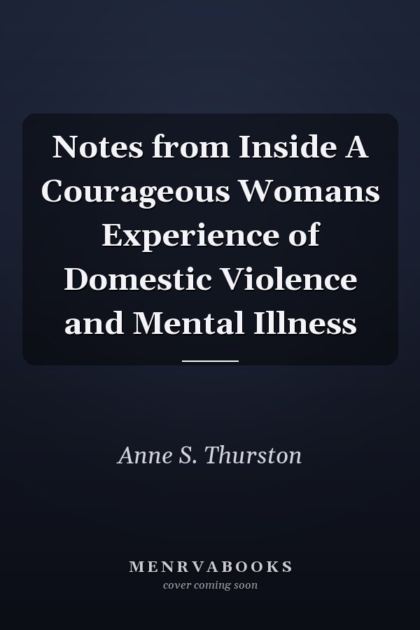 Notes from Inside A Courageous Womans Experience of Domestic Violence and Mental Illness