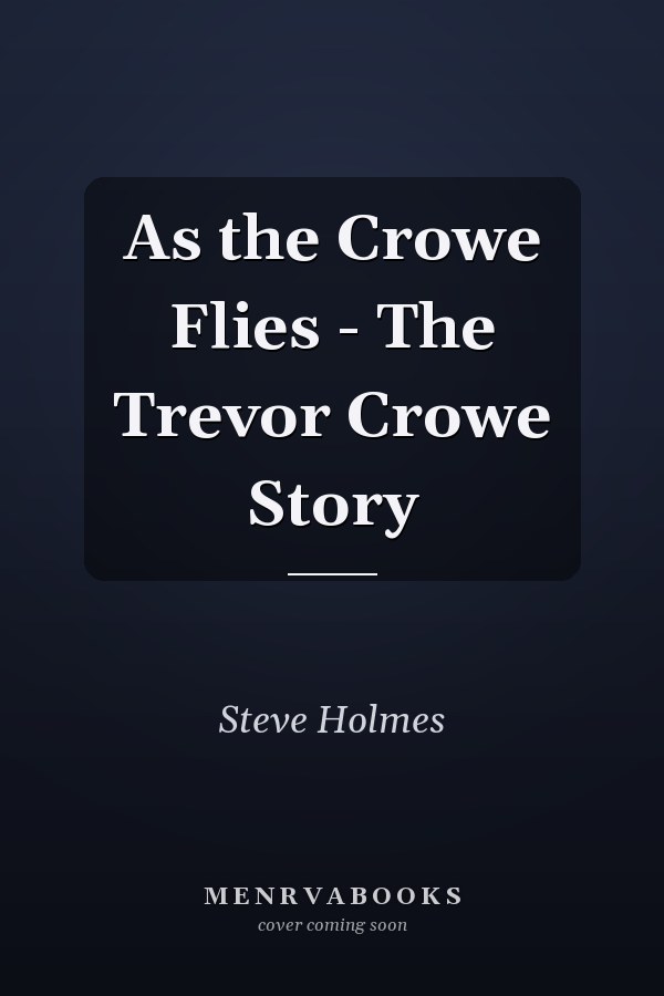 As the Crowe Flies - The Trevor Crowe Story