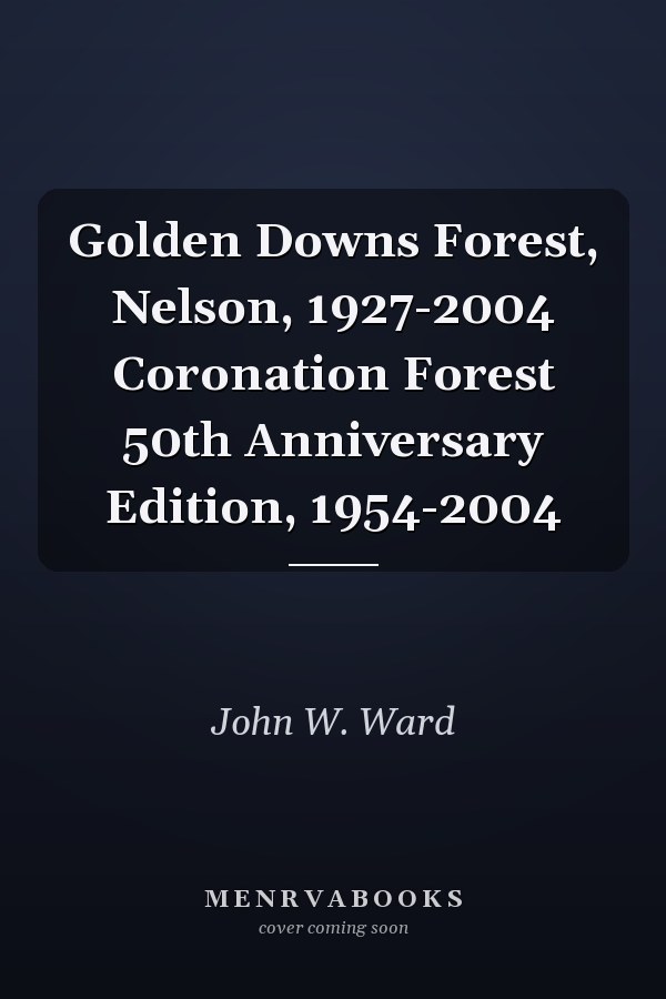 Golden Downs Forest, Nelson, 1927-2004 Coronation Forest 50th Anniversary Edition, 1954-2004