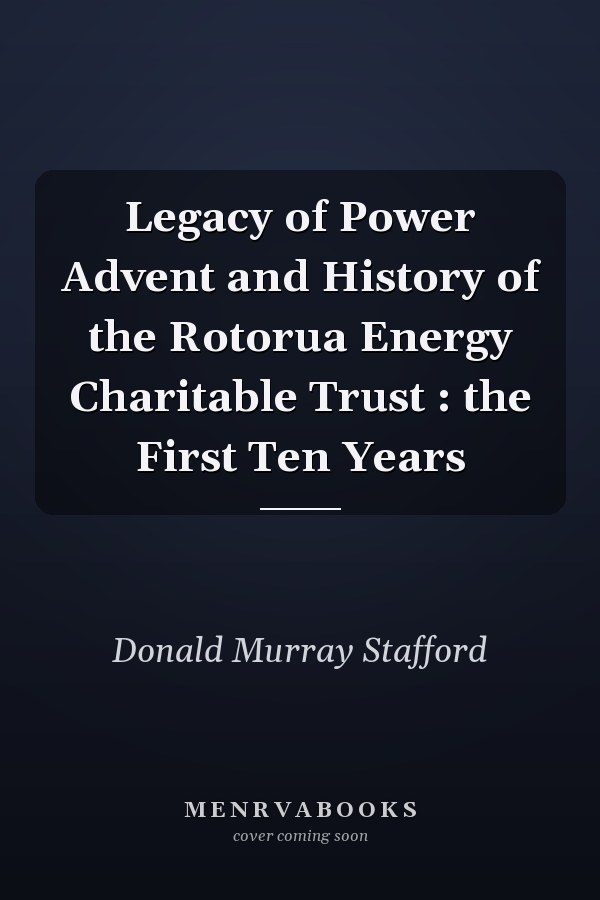 Legacy of Power Advent and History of the Rotorua Energy Charitable Trust : the First Ten Years