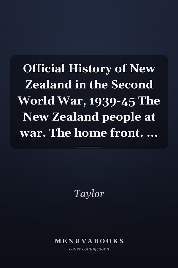 Official History of New Zealand in the Second World War, 1939-45 The New Zealand people at war. The home front. ...
