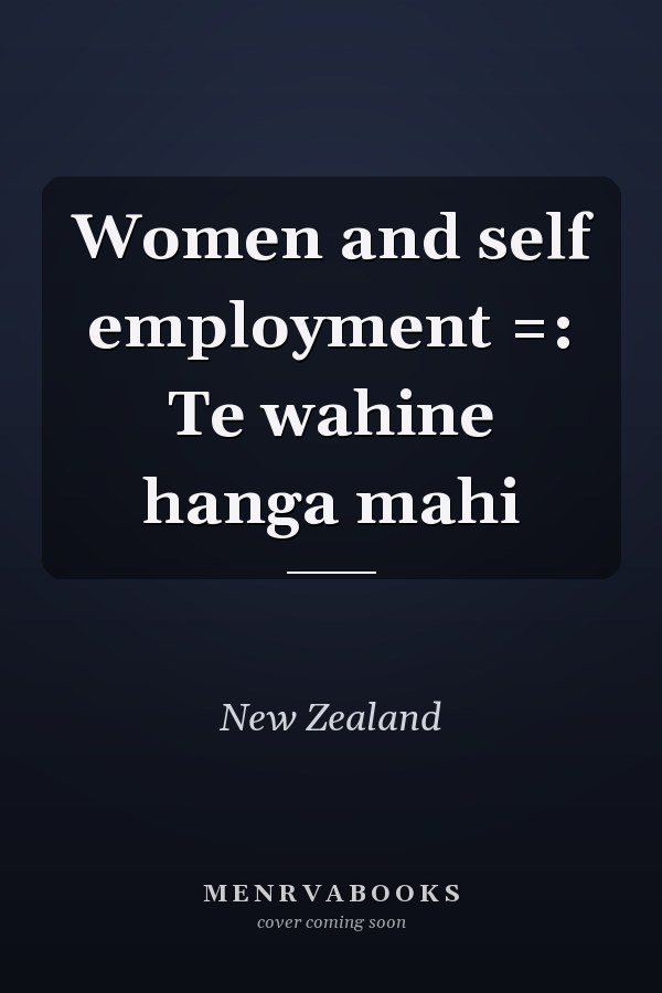 Women and self employment =: Te wahine hanga mahi