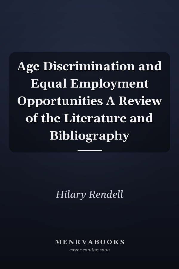 Age Discrimination and Equal Employment Opportunities A Review of the Literature and Bibliography