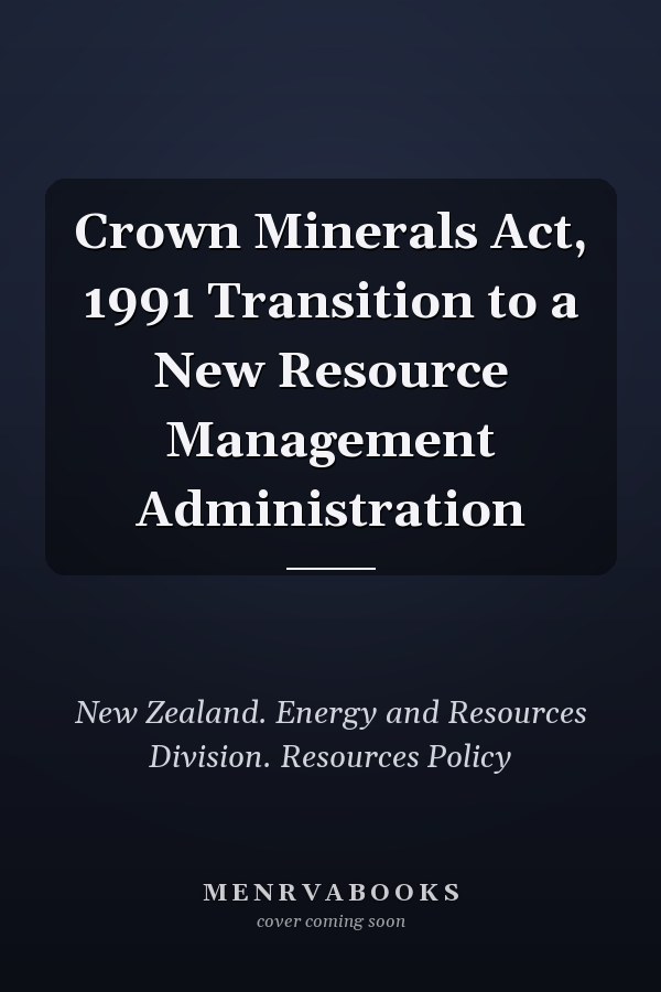 Crown Minerals Act, 1991 Transition to a New Resource Management Administration