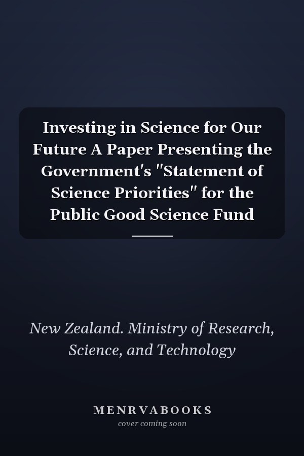 Investing in Science for Our Future A Paper Presenting the Government's "Statement of Science Priorities" for the Public Good Science Fund