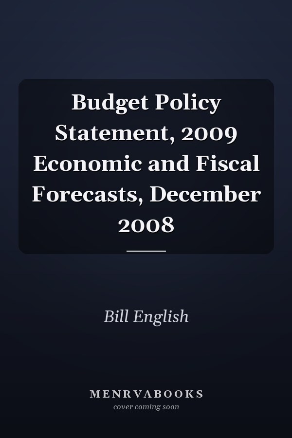 Budget Policy Statement, 2009 Economic and Fiscal Forecasts, December 2008