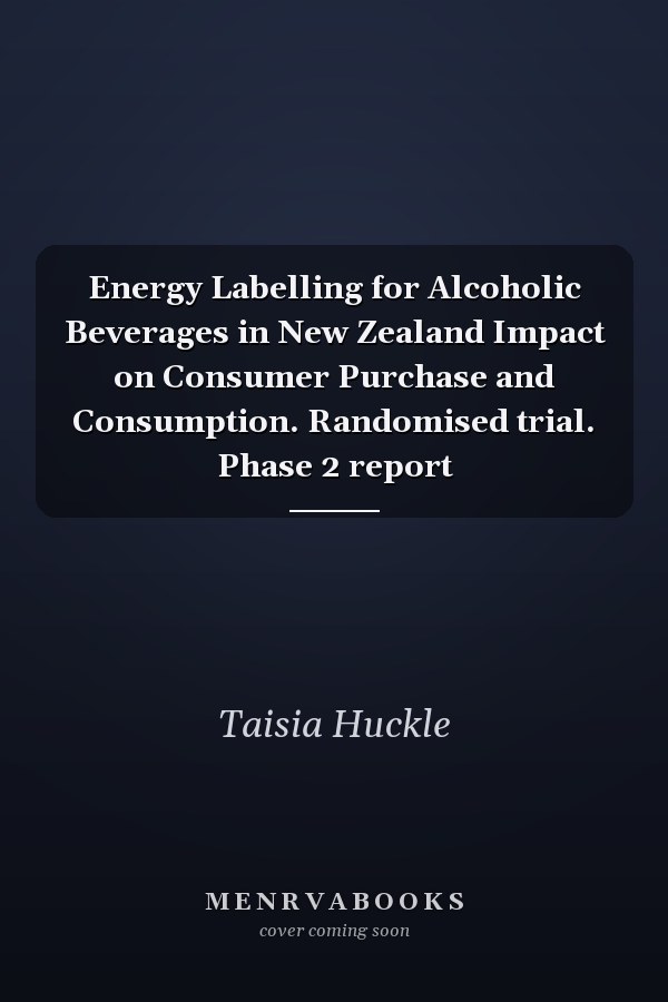 Energy Labelling for Alcoholic Beverages in New Zealand Impact on Consumer Purchase and Consumption. Randomised trial. Phase 2 report
