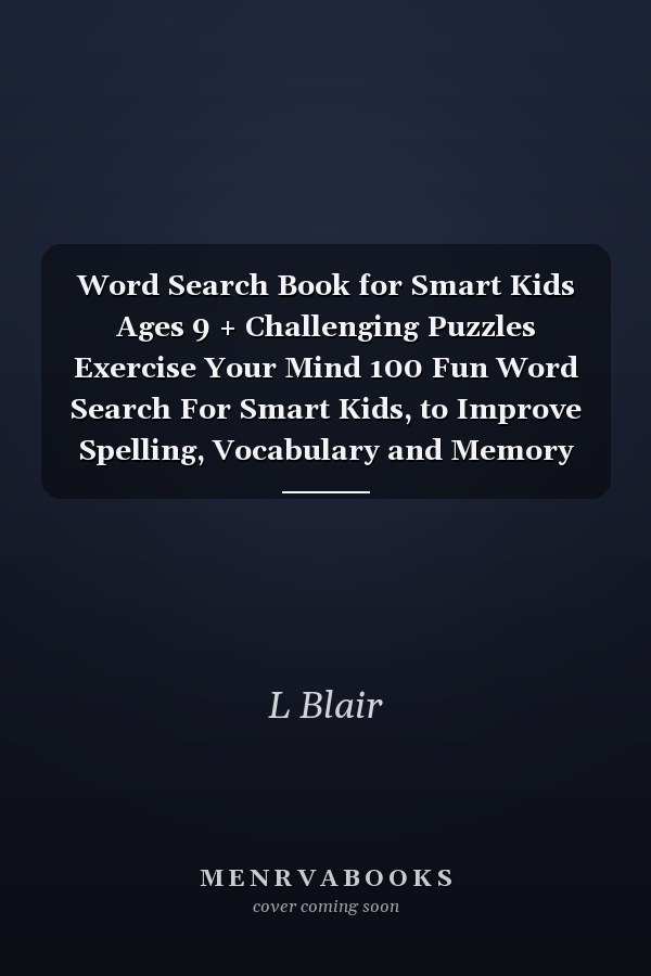 Word Search Book for Smart Kids Ages 9 + Challenging Puzzles Exercise Your Mind 100 Fun Word Search For Smart Kids, to Improve Spelling, Vocabulary and Memory (Word Search Puzzle Book)