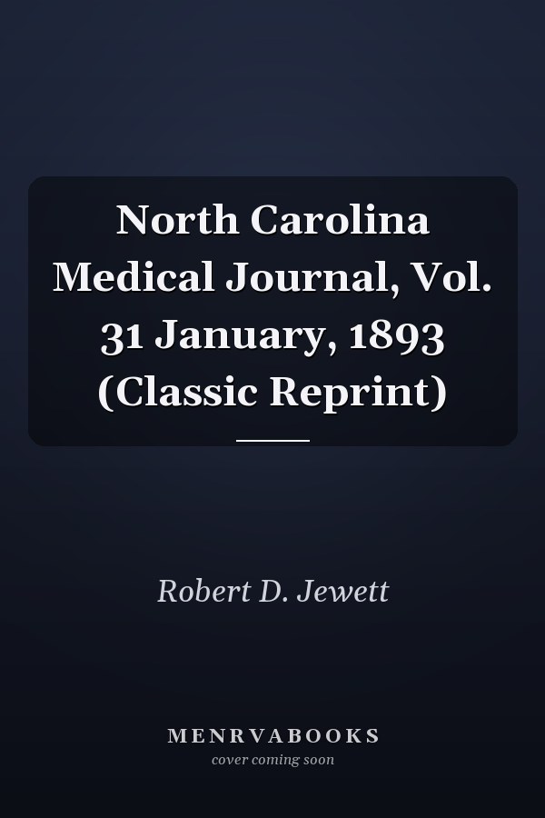 North Carolina Medical Journal, Vol. 31 January, 1893 (Classic Reprint)