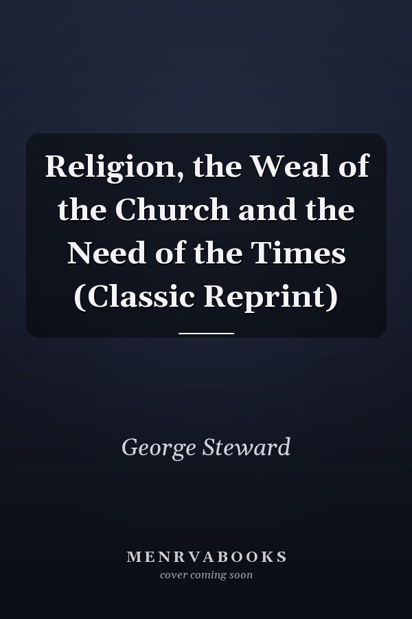 Religion, the Weal of the Church and the Need of the Times (Classic Reprint)