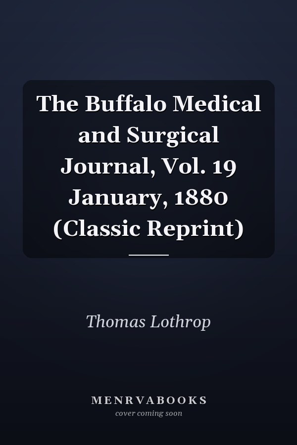 The Buffalo Medical and Surgical Journal, Vol. 19 January, 1880 (Classic Reprint)