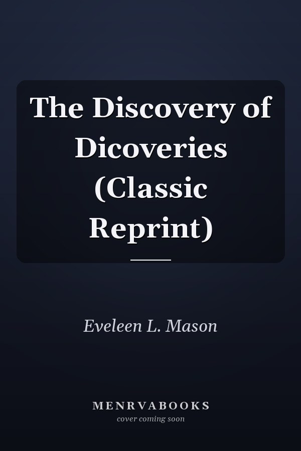 The Discovery of Dicoveries (Classic Reprint)