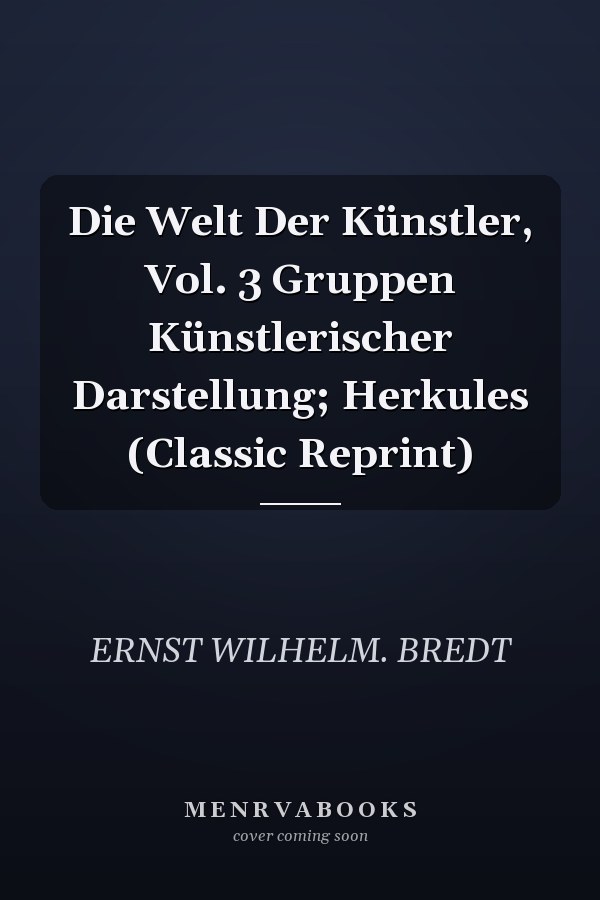 Die Welt Der Künstler, Vol. 3 Gruppen Künstlerischer Darstellung; Herkules (Classic Reprint)