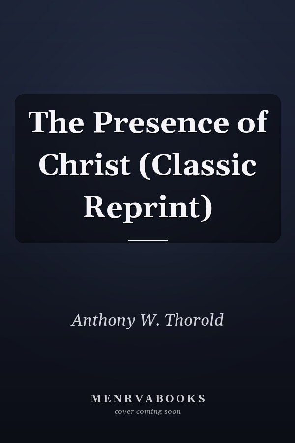 The Presence of Christ (Classic Reprint)
