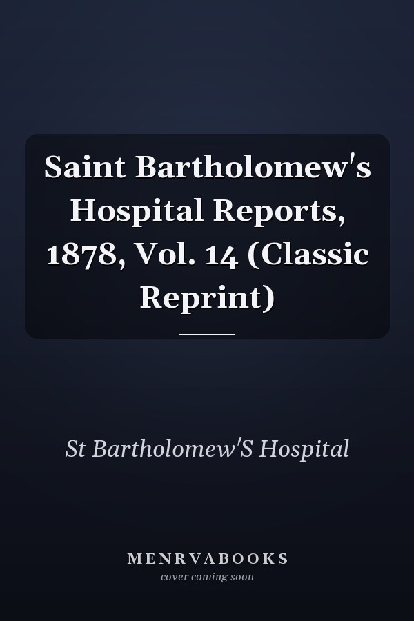 Saint Bartholomew's Hospital Reports, 1878, Vol. 14 (Classic Reprint)
