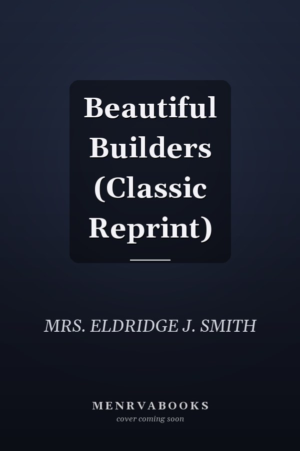 Beautiful Builders (Classic Reprint)