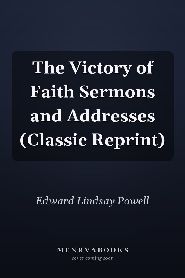 The Victory of Faith Sermons and Addresses (Classic Reprint)