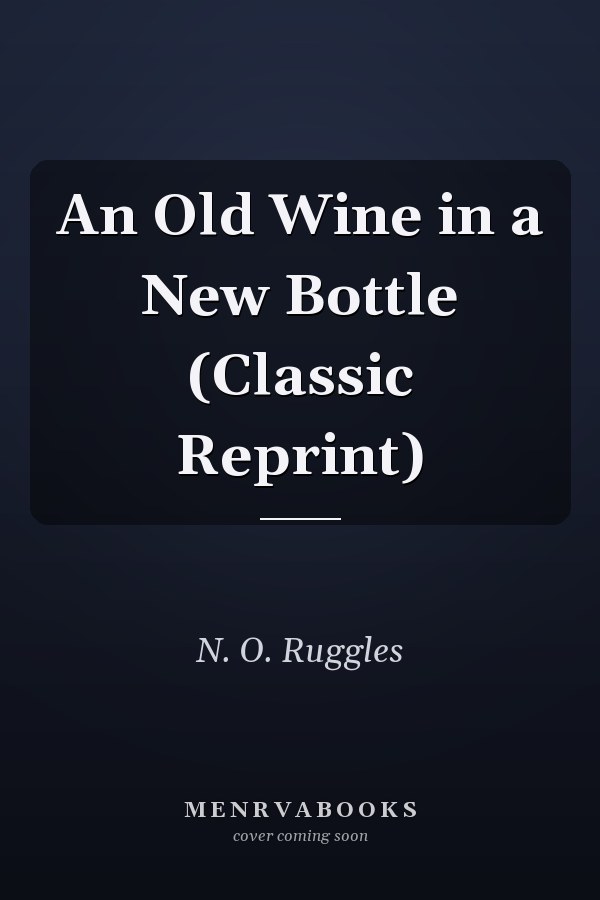 An Old Wine in a New Bottle (Classic Reprint)